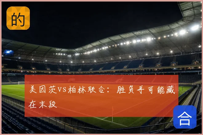 美因茨vs柏林联合：胜负手可能藏在末段